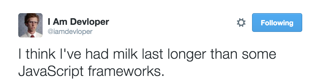 I think I've had milk last longer than some javascript frameworks